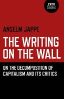 The Writing on the Wall: Despre descompunerea capitalismului și a criticilor săi - The Writing on the Wall: On the Decomposition of Capitalism and Its Critics