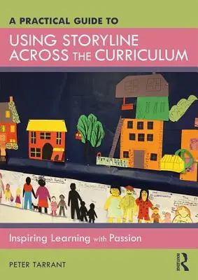Un ghid practic pentru utilizarea Storyline în cadrul curriculumului: Inspirând învățarea cu pasiune - A Practical Guide to Using Storyline Across the Curriculum: Inspiring Learning with Passion