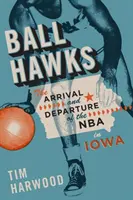 Șoimii de mingi: Sosirea și plecarea NBA în Iowa - The Arrival and Departure of the NBA in Iowa - Ball Hawks: The Arrival and Departure of the NBA in Iowa