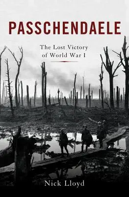 Passchendaele: The Lost Victory of World War I (Victoria pierdută a Primului Război Mondial) - Passchendaele: The Lost Victory of World War I