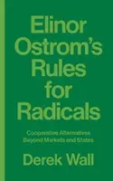 Reguli pentru radicali de Elinor Ostrom: Alternative cooperative dincolo de piețe și state - Elinor Ostrom's Rules for Radicals: Cooperative Alternatives Beyond Markets and States
