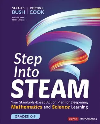 Step Into Steam, Grades K-5: Planul dumneavoastră de acțiune bazat pe standarde pentru aprofundarea învățării matematicii și științei - Step Into Steam, Grades K-5: Your Standards-Based Action Plan for Deepening Mathematics and Science Learning