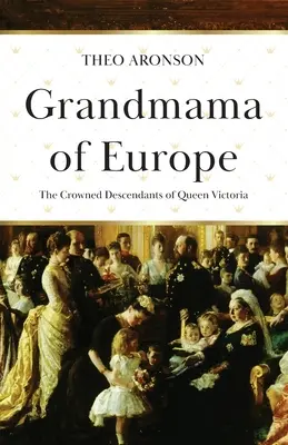 Grandmama of Europe: Descendenții încoronați ai reginei Victoria - Grandmama of Europe: The Crowned Descendants of Queen Victoria