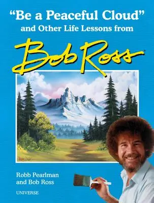 Fii un nor liniștit și alte lecții de viață de la Bob Ross - Be a Peaceful Cloud and Other Life Lessons from Bob Ross