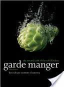 Garde Manger: Arta și meșteșugul bucătăriei reci [The Culinary Institute of America (Cia) - Garde Manger: The Art and Craft of the Cold Kitchen (The Culinary Institute of America (Cia))