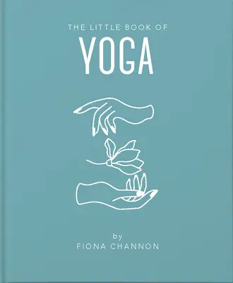 The Little Book of Yoga: O introducere inspirată la tot ceea ce aveți nevoie pentru a vă îmbunătăți viața folosind yoga - The Little Book of Yoga: An Inspiring Introduction to Everything You Need to Enhance Your Life Using Yoga