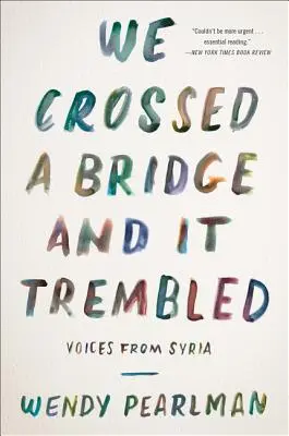 Am traversat un pod și acesta a tremurat: Voci din Siria - We Crossed a Bridge and It Trembled: Voices from Syria