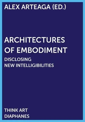 Arhitecturi ale întrupării: Dezvăluirea unor noi inteligențe - Architectures of Embodiment: Disclosing New Intelligibilities