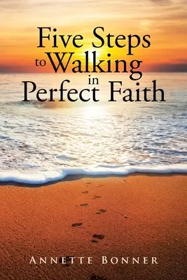 Cinci pași pentru a păși în credință desăvârșită - Five Steps to Walking in Perfect Faith