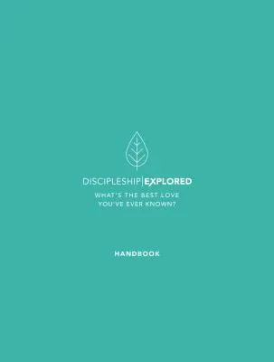 Manualul Discipleship Explored: Care este cea mai frumoasă iubire pe care ai cunoscut-o vreodată? - Discipleship Explored Handbook: What's the Best Love You've Ever Known?