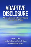Dezvăluirea adaptivă: Un nou tratament pentru traume militare, pierderi și leziuni morale - Adaptive Disclosure: A New Treatment for Military Trauma, Loss, and Moral Injury