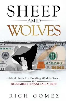 Oile în mijlocul lupilor: Ghid biblic pentru construirea bogăției lumești și pentru a deveni liber financiar - Sheep Amid Wolves: Biblical Guide For Building Worldly Wealth and Becoming Financially Free