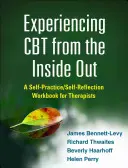 Experimentarea CBT din interior spre exterior: A Self-Practice/Self-Reflection Workbook for Therapists (Un manual de auto-practică/auto-reflecție pentru terapeuți) - Experiencing CBT from the Inside Out: A Self-Practice/Self-Reflection Workbook for Therapists