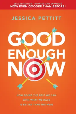 Good Enough Now: How Doing the Best We Can with What We Have Is Better Than Nothing (A doua ediție: actualizată și extinsă) - Good Enough Now: How Doing the Best We Can with What We Have Is Better Than Nothing (Second Edition: Updated and Expanded)