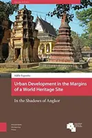 Dezvoltare urbană în marginile unui sit de patrimoniu mondial: În umbra lui Angkor - Urban Development in the Margins of a World Heritage Site: In the Shadows of Angkor