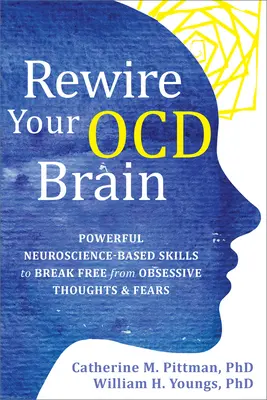 Rewire Your Ocd Brain: Abilități puternice bazate pe neuroștiință pentru a vă elibera de gândurile obsesive și de frici - Rewire Your Ocd Brain: Powerful Neuroscience-Based Skills to Break Free from Obsessive Thoughts and Fears