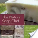 Bucătarul de săpunuri naturale: Realizarea de delicii luxoase de la pepene roșu și prăjitură cu migdale la ceai Chai și Espresso Forte - The Natural Soap Chef: Making Luxurious Delights from Cucumber Melon and Almond Cookie to Chai Tea and Espresso Forte