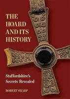 Tezaurul și istoria sa - Secretele din Staffordshire dezvăluite - Hoard and its History - Staffordshire's Secrets Revealed
