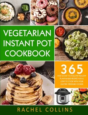 Carte de bucate vegetariană Instant Pot: 365 de rețete sănătoase pe bază de plante, rapide și ușor de urmat, pe care vă va plăcea să le gătiți cu oala electrică cu presiune - Vegetarian Instant Pot Cookbook: 365 Fast & Easy to Follow Healthy Plant-Based Recipes You'll Love to Cook with Your Electric Pressure Cooker