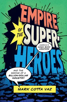 Empire of the Superheroes: Creatorii de benzi desenate din America și dezvoltarea unei industrii de miliarde de dolari - America's Comic Book Creators and the Making of a Billion-Dollar Industry - Empire of the Superheroes: America's Comic Book Creators and the Making of a Billion-Dollar Industry