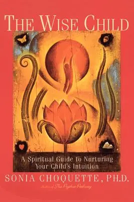 Copilul înțelept: Un ghid spiritual pentru cultivarea intuiției copilului tău - The Wise Child: A Spiritual Guide to Nurturing Your Child's Intuition