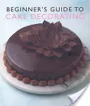 Ghidul începătorului pentru decorarea torturilor (Beginner's Guide to Cake Decorating) - Beginner'S Guide to Cake Decorating