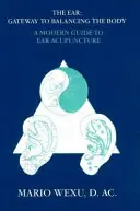 Acupunctura urechii: Un ghid modern pentru acupunctura urechii - Ear Acupuncture: A Modern Guide to Ear Acupuncture