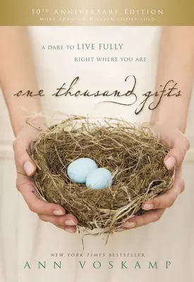 O mie de daruri, ediția aniversară a 10-a: O provocare de a trăi pe deplin chiar acolo unde ești - One Thousand Gifts 10th Anniversary Edition: A Dare to Live Fully Right Where You Are