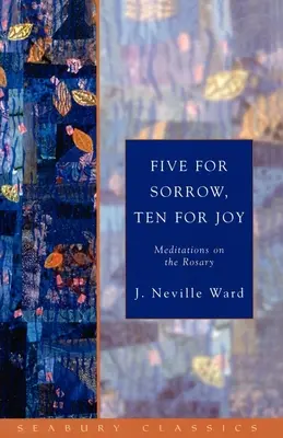Cinci pentru întristare, zece pentru bucurie: Meditații asupra Rozariului - Five for Sorrow, Ten for Joy: Meditations on the Rosary