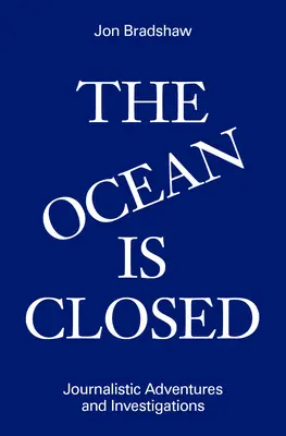 Oceanul este închis: Aventuri și investigații jurnalistice - The Ocean Is Closed: Journalistic Adventures and Investigations
