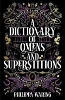 Dictionary of Omens and Superstitions - Ghidul complet al semnelor de noroc și ghinion - Dictionary of Omens and Superstitions - The Complete Guide to Signs of Good Fortune and Bad Luck