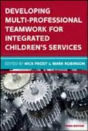 Dezvoltarea muncii în echipă multiprofesionale pentru servicii integrate pentru copii: Cercetare, politică, practică - Developing Multiprofessional Teamwork for Integrated Children's Services: Research, Policy, Practice
