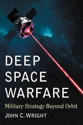 Războiul spațiului adânc: Strategie militară dincolo de orbită - Deep Space Warfare: Military Strategy Beyond Orbit