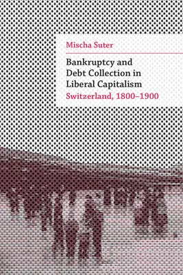 Falimentul și colectarea datoriilor în capitalismul liberal: Elveția, 1800-1900 - Bankruptcy and Debt Collection in Liberal Capitalism: Switzerland, 1800-1900