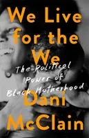 Noi trăim pentru noi: Puterea politică a maternității negre - We Live for the We: The Political Power of Black Motherhood