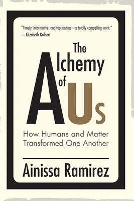 Alchimia noastră: Cum oamenii și materia s-au transformat reciproc - The Alchemy of Us: How Humans and Matter Transformed One Another