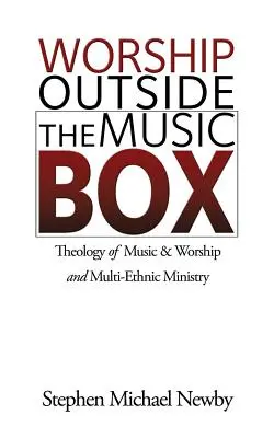 Worship Outside The Music Box: Teologia muzicii și a închinării și slujirea multietnică - Worship Outside The Music Box: Theology of Music & Worship and Multi-Ethnic Ministry