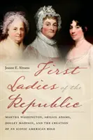 Primele Doamne ale Republicii: Martha Washington, Abigail Adams, Dolley Madison și crearea unui rol american emblematic - First Ladies of the Republic: Martha Washington, Abigail Adams, Dolley Madison, and the Creation of an Iconic American Role