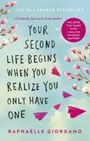 A doua ta viață începe când realizezi că ai doar una - Romanul care a făcut mai fericiți peste 2 milioane de cititori - Your Second Life Begins When You Realize You Only Have One - The novel that has made over 2 million readers happier