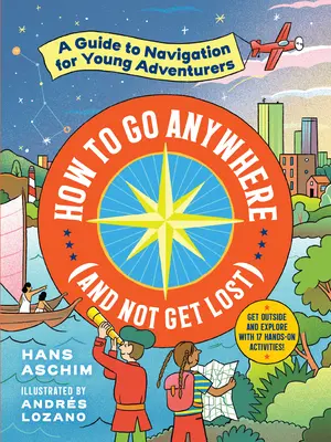 Cum să mergi oriunde (și să nu te rătăcești): Un ghid de navigație pentru tinerii aventurieri - How to Go Anywhere (and Not Get Lost): A Guide to Navigation for Young Adventurers