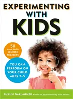 Experimentând cu copiii: 50 de proiecte științifice uimitoare pe care le puteți realiza pe copilul dumneavoastră cu vârste cuprinse între 2 și 5 ani - Experimenting with Kids: 50 Amazing Science Projects You Can Perform on Your Child Ages 2-5