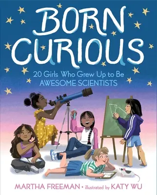 Born Curious: 20 de fete care au crescut și au devenit niște oameni de știință grozavi - Born Curious: 20 Girls Who Grew Up to Be Awesome Scientists
