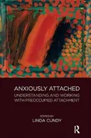 Atașamentul anxios: Înțelegerea și lucrul cu atașamentul preocupat - Anxiously Attached: Understanding and Working with Preoccupied Attachment
