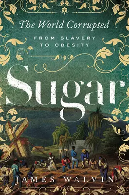 Zahărul: Lumea coruptă: De la sclavie la obezitate - Sugar: The World Corrupted: From Slavery to Obesity