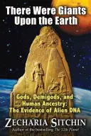 Erau giganți pe Pământ: Zei, semizeii și strămoșii oamenilor: Dovezile ADN-ului extraterestru - There Were Giants Upon the Earth: Gods, Demigods, and Human Ancestry: The Evidence of Alien DNA
