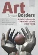 Arta dincolo de frontiere: Schimburi artistice în Europa comunistă (1945-1989) - Art Beyond Borders: Artistic Exchange in Communist Europe (1945-1989)
