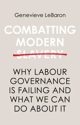 Combaterea sclaviei moderne: De ce eșuează guvernanța muncii și ce putem face în această privință - Combatting Modern Slavery: Why Labour Governance Is Failing and What We Can Do about It