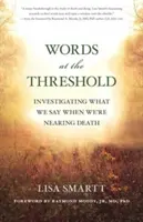 Words at the Threshold: Ce spunem când ne apropiem de moarte - Words at the Threshold: What We Say as We're Nearing Death