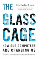 Cușca de sticlă: Cum ne schimbă calculatoarele - The Glass Cage: How Our Computers Are Changing Us