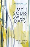 Zilele mele dulci-acrișoare: George Herbert și călătoria sufletului - My Sour-Sweet Days: George Herbert and the Journey of the Soul
